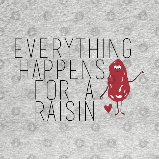 Everything Happens for a Raisin (Reason) by Ineffablexx